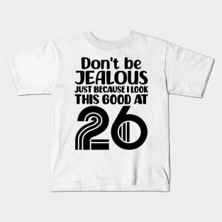 Don't Be Jealous Just Because I look This Good At 26 Kids T-Shirt